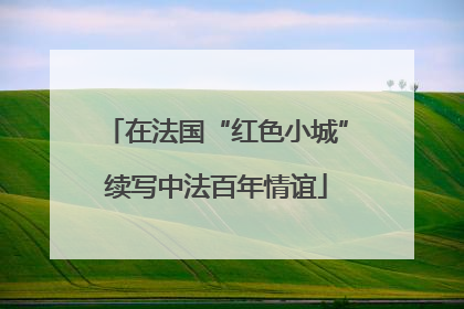 在法国“红色小城”续写中法百年情谊