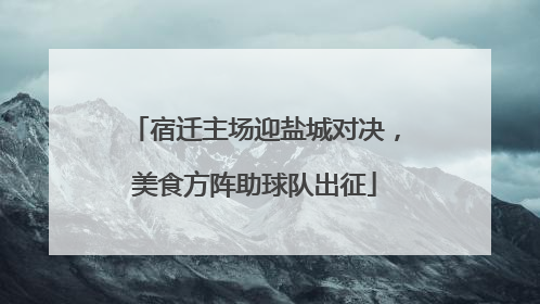宿迁主场迎盐城对决，美食方阵助球队出征