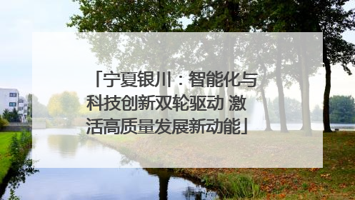 宁夏银川：智能化与科技创新双轮驱动 激活高质量发展新动能