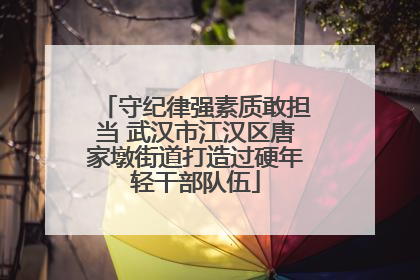守纪律强素质敢担当 武汉市江汉区唐家墩街道打造过硬年轻干部队伍
