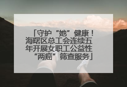守护“她”健康！海曙区总工会连续五年开展女职工公益性“两癌”筛查服务