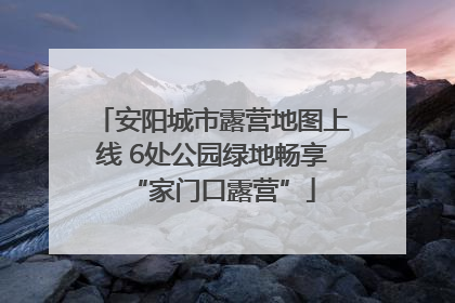 安阳城市露营地图上线 6处公园绿地畅享“家门口露营”