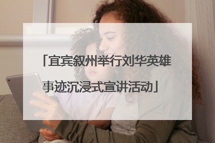宜宾叙州举行刘华英雄事迹沉浸式宣讲活动