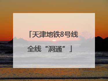 天津地铁8号线全线“洞通”