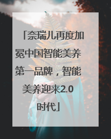 奈瑞儿再度加冕中国智能美养第一品牌，智能美养迎来2.0时代