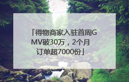 得物商家入驻首周GMV破30万，2个月订单超7000份