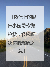 微信上的银行小额贷款微粒贷，轻松解决你的燃眉之急