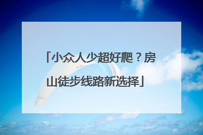 小众人少超好爬？房山徒步线路新选择
