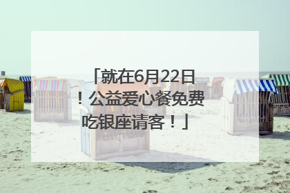 就在6月22日！公益爱心餐免费吃银座请客！