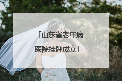 山东省老年病医院挂牌成立