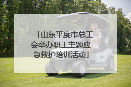 山东平度市总工会举办职工主题应急救护培训活动