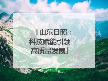 山东日照：科技赋能引领高质量发展