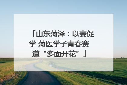 山东菏泽：以赛促学 菏医学子青春赛道“多面开花”