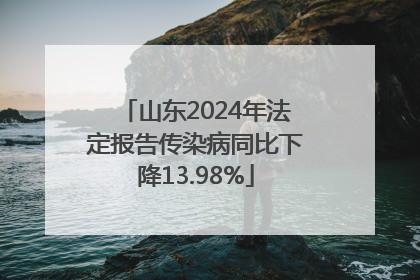 山东2024年法定报告传染病同比下降13.98%