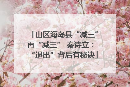山区海岛县“减三”再“减三” 秦诗立：“退出”背后有秘诀