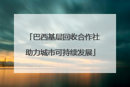 巴西基层回收合作社助力城市可持续发展
