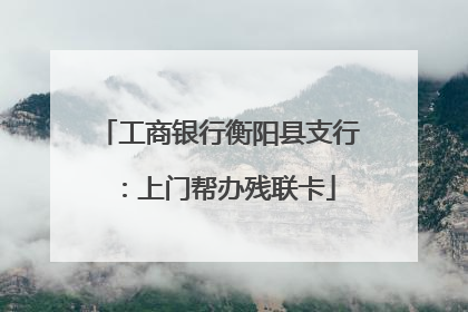 工商银行衡阳县支行：上门帮办残联卡