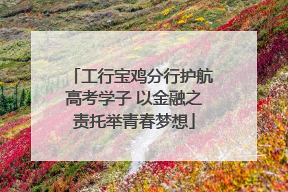 工行宝鸡分行护航高考学子 以金融之责托举青春梦想