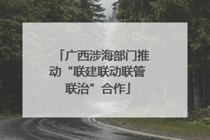 广西涉海部门推动“联建联动联管联治”合作