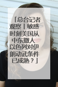 总台记者观察丨敏感时刻美国从中东撤人 以色列对伊朗动武条件已成熟？
