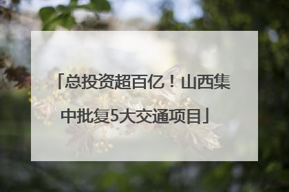 总投资超百亿！山西集中批复5大交通项目