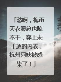 愁啊，梅雨天衣服总也晾不干，穿上未干透的内衣，杭州阿姨被感染了！