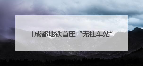 成都地铁首座“无柱车站”幸福梅林站将创造出6.5个足球场大小的通透空间