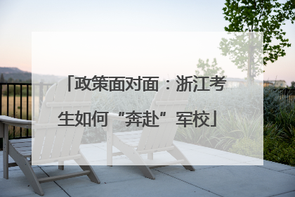 政策面对面：浙江考生如何“奔赴”军校