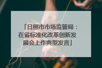 日照市市场监管局：在省标准化改革创新发展会上作典型发言