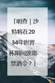 明查｜沙特将在2034年世界杯期间放宽禁酒令？