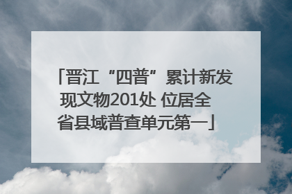晋江“四普”累计新发现文物201处 位居全省县域普查单元第一