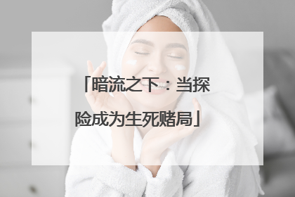暗流之下：当探险成为生死赌局
