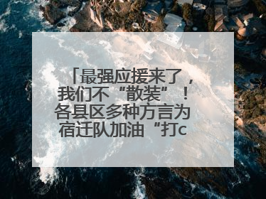 最强应援来了，我们不“散装”！各县区多种方言为宿迁队加油“打call”