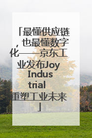 最懂供应链，也最懂数字化——京东工业发布Joy Industrial 重塑工业未来