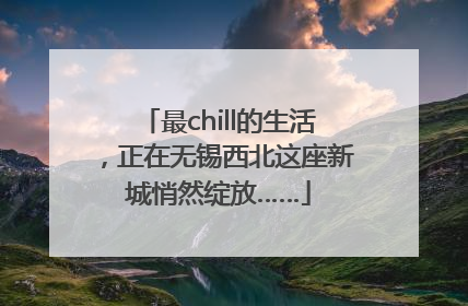最chill的生活，正在无锡西北这座新城悄然绽放……