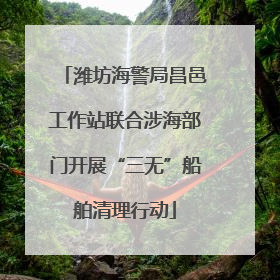 潍坊海警局昌邑工作站联合涉海部门开展“三无”船舶清理行动