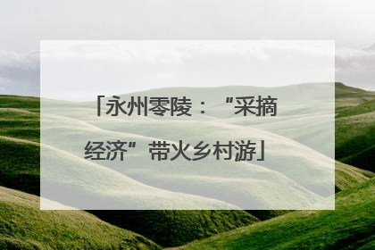 永州零陵：“采摘经济”带火乡村游