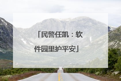 民警任凯：软件园里护平安
