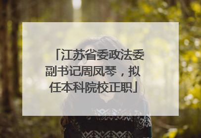 江苏省委政法委副书记周凤琴，拟任本科院校正职