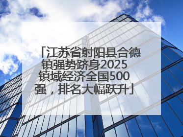 江苏省射阳县合德镇强势跻身2025镇域经济全国500强，排名大幅跃升