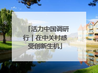 活力中国调研行｜在中关村感受创新生机