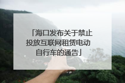 海口发布关于禁止投放互联网租赁电动自行车的通告