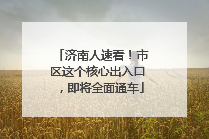济南人速看！市区这个核心出入口，即将全面通车