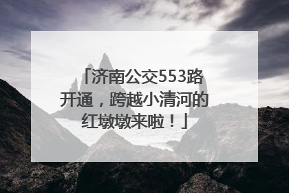 济南公交553路开通，跨越小清河的红墩墩来啦！