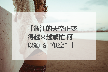 浙江的天空正变得越来越繁忙 何以领飞“低空”