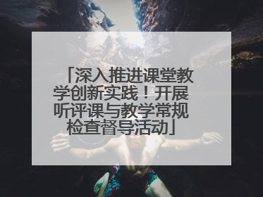 深入推进课堂教学创新实践！开展听评课与教学常规检查督导活动