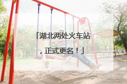 湖北两处火车站，正式更名！
