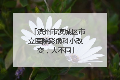 滨州市滨城区市立医院影像科小改变，大不同