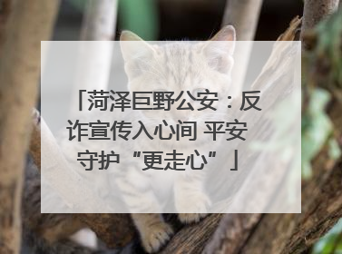 菏泽巨野公安：反诈宣传入心间 平安守护“更走心”