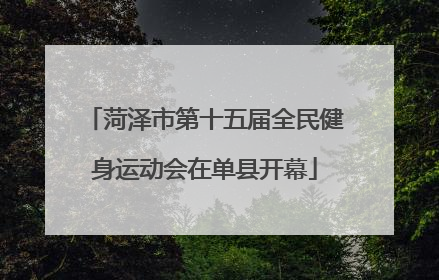 菏泽市第十五届全民健身运动会在单县开幕